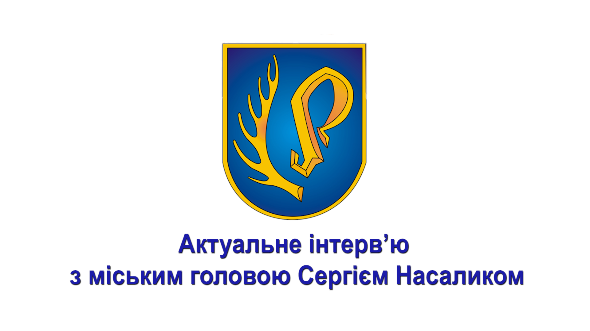 Актуальне інтерв’ю  з міським головою Сергієм Насаликом